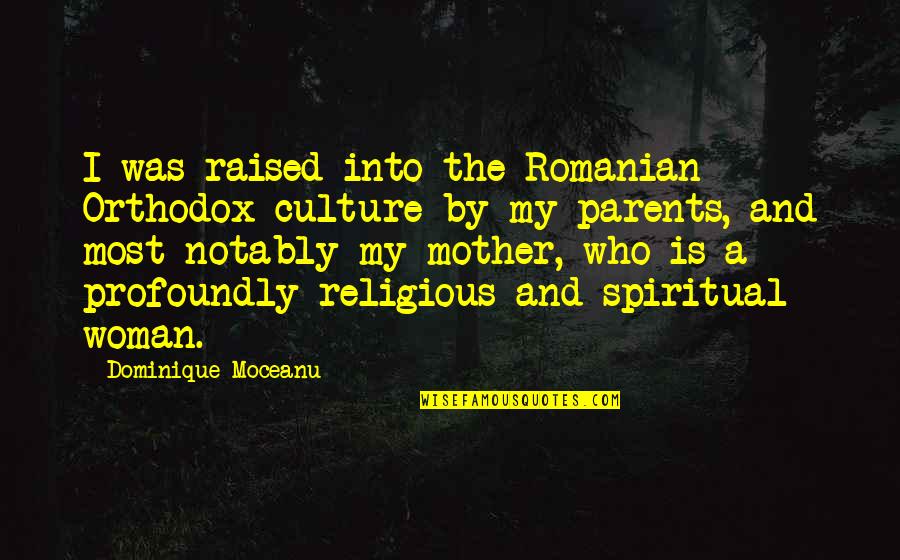 Dominique Quotes By Dominique Moceanu: I was raised into the Romanian Orthodox culture