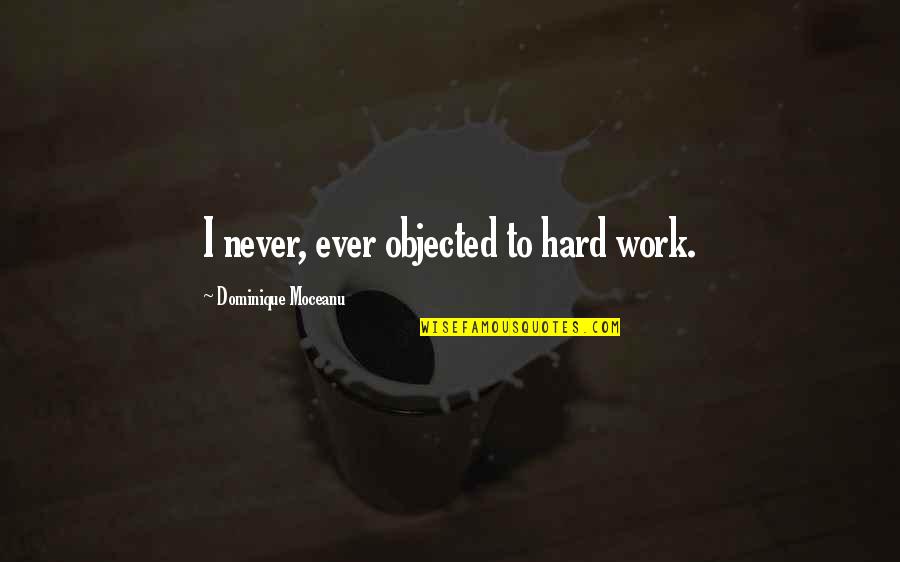 Dominique Quotes By Dominique Moceanu: I never, ever objected to hard work.