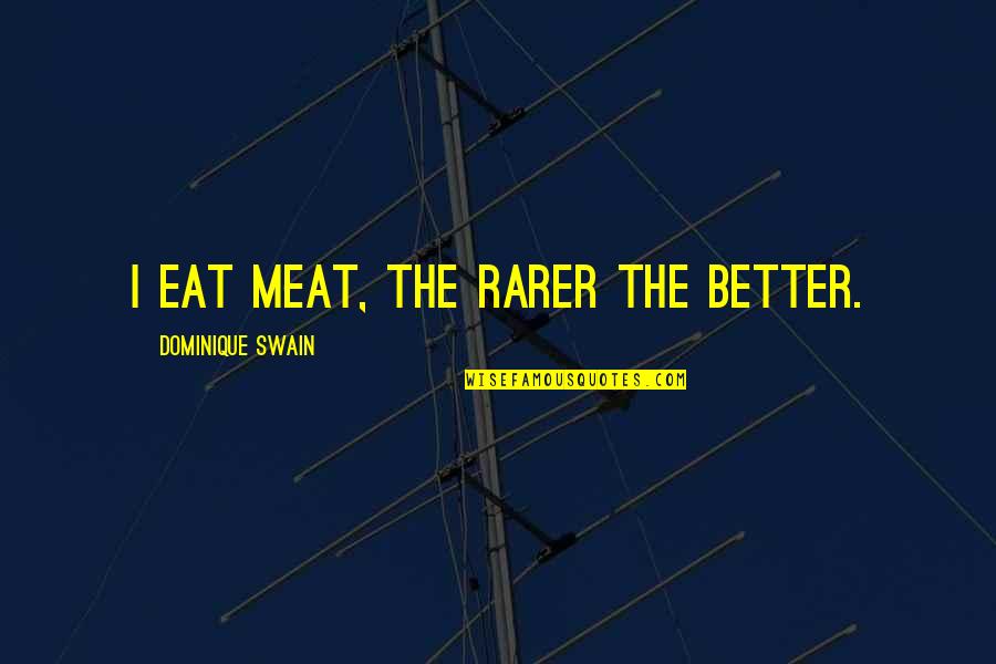Dominique Quotes By Dominique Swain: I eat meat, the rarer the better.