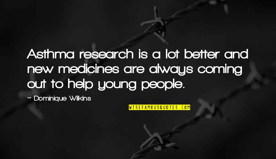 Dominique Quotes By Dominique Wilkins: Asthma research is a lot better and new