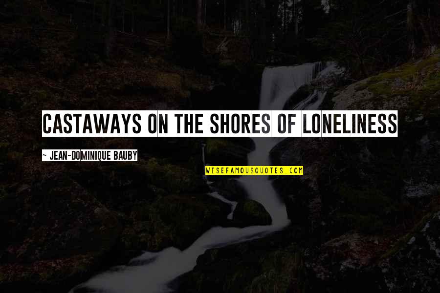Dominique Quotes By Jean-Dominique Bauby: Castaways on the shores of loneliness