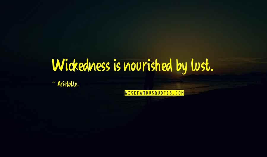 Dominique Tti Headers Quotes By Aristotle.: Wickedness is nourished by lust.