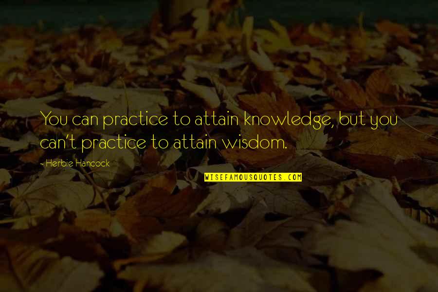 Dominique Tti Headers Quotes By Herbie Hancock: You can practice to attain knowledge, but you