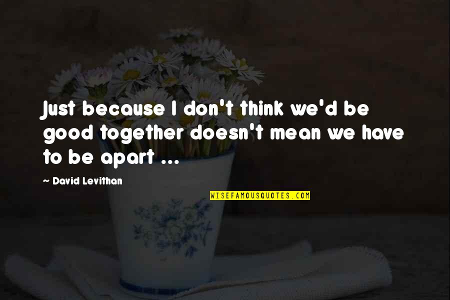 Dominique Venner Quotes By David Levithan: Just because I don't think we'd be good