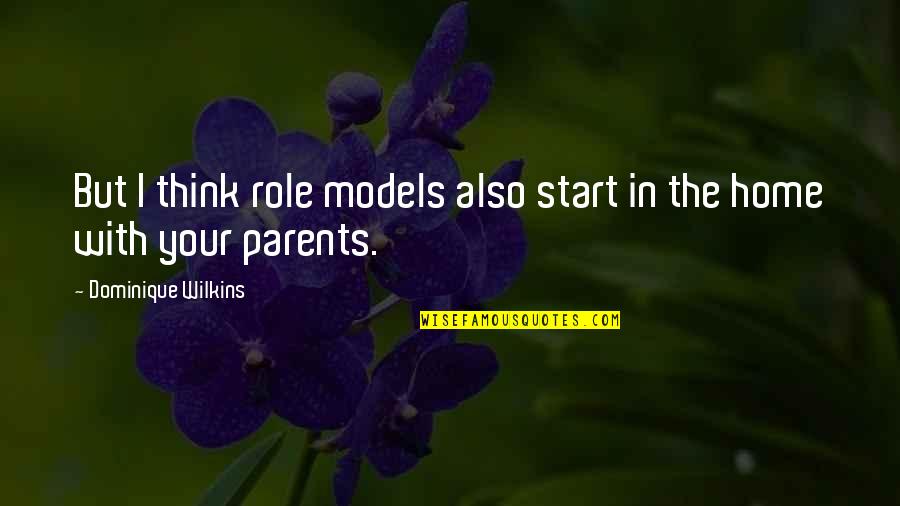 Dominique Wilkins Quotes By Dominique Wilkins: But I think role models also start in