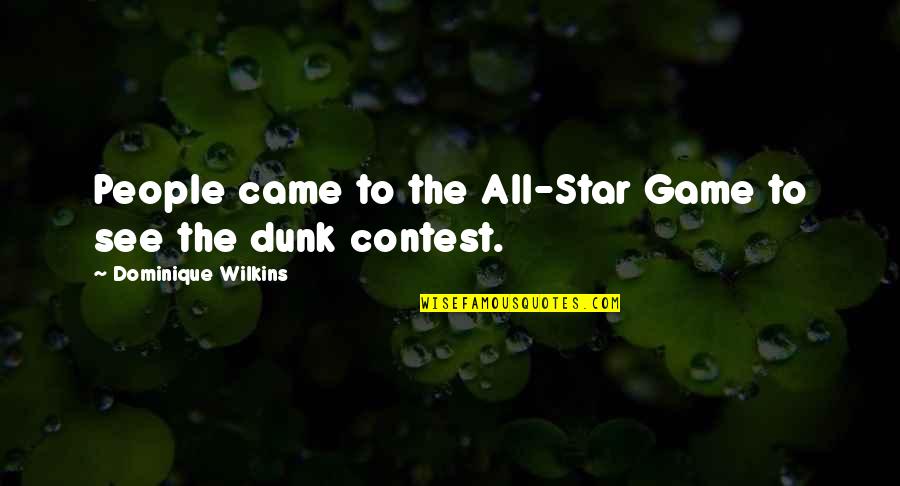 Dominique Wilkins Quotes By Dominique Wilkins: People came to the All-Star Game to see