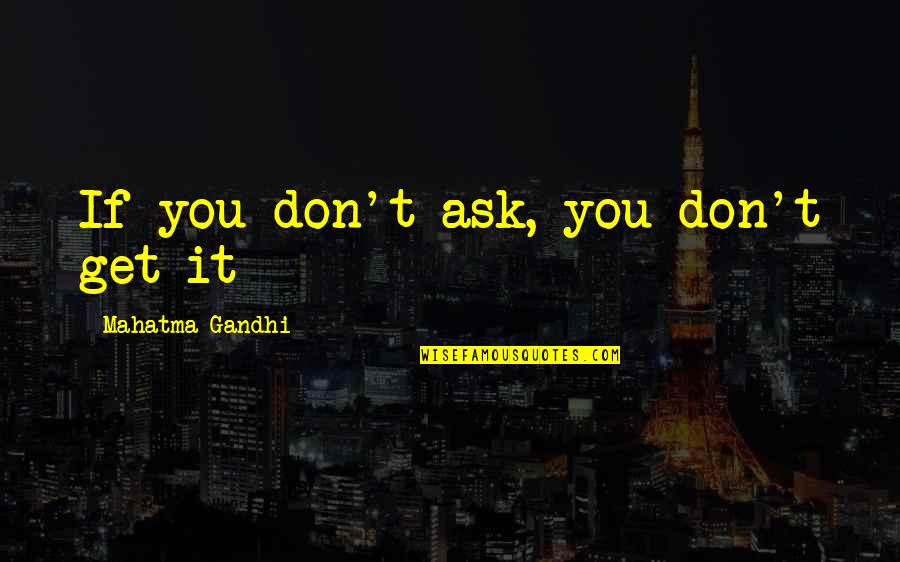 Dominis Stone Quotes By Mahatma Gandhi: If you don't ask, you don't get it