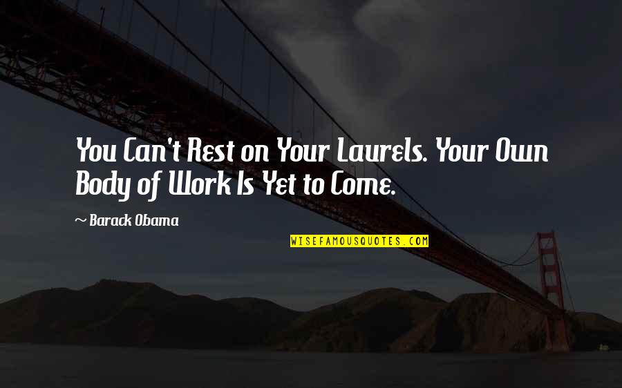 Dominium Connections Quotes By Barack Obama: You Can't Rest on Your Laurels. Your Own