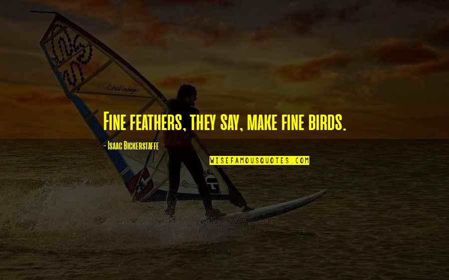 Dominix Quotes By Isaac Bickerstaffe: Fine feathers, they say, make fine birds. Dominix Quotes By Isaac Bickerstaffe: Fine feathers, they say, make fine birds.