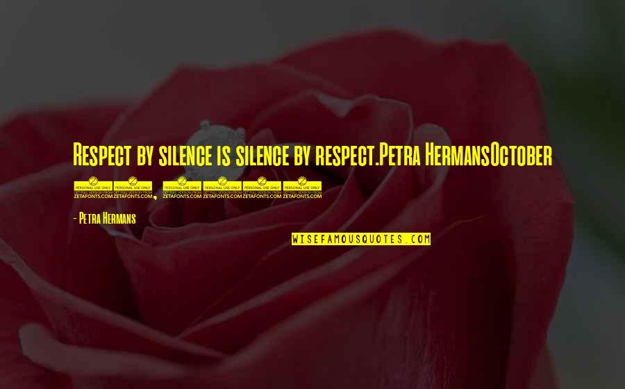 Dominko Zlataric Quotes By Petra Hermans: Respect by silence is silence by respect.Petra HermansOctober