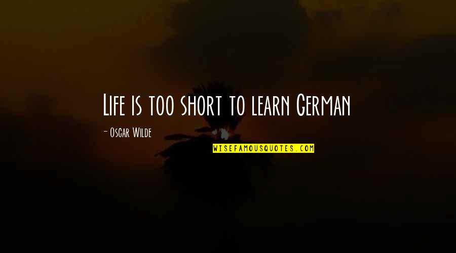 Dominno Compilation Quotes By Oscar Wilde: Life is too short to learn German