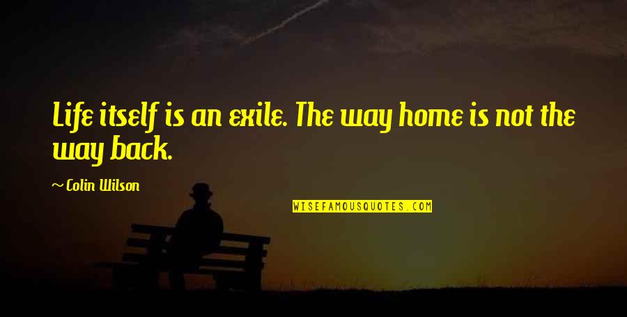 Dominno Outdoor Quotes By Colin Wilson: Life itself is an exile. The way home