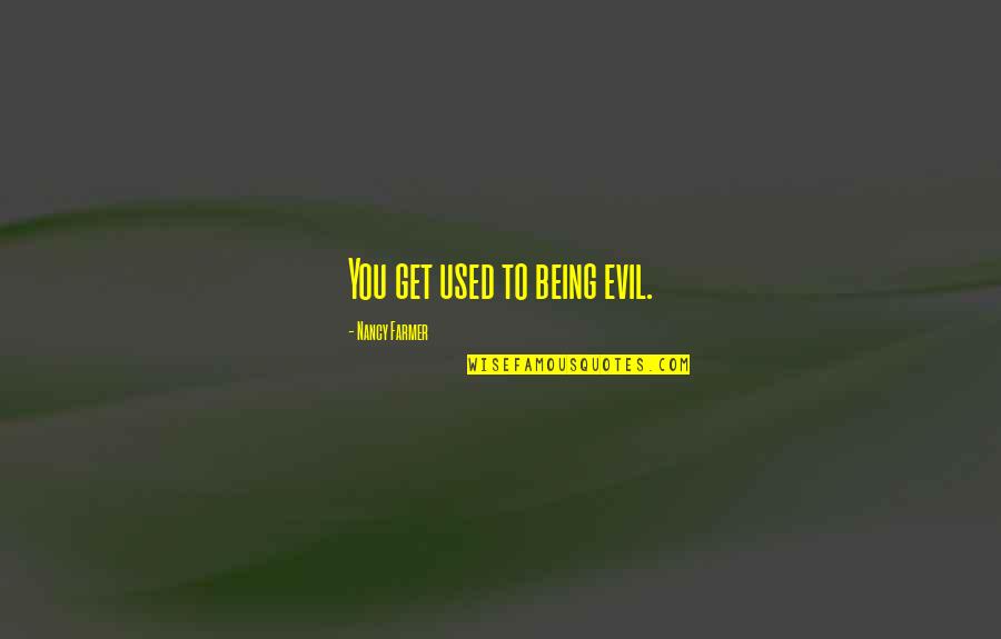 Domino Effect Life Quotes By Nancy Farmer: You get used to being evil. Domino Effect Life Quotes By Nancy Farmer: You get used to being evil.