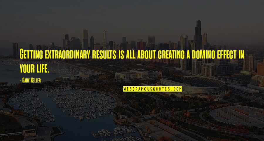 Domino Effect Quotes By Gary Keller: Getting extraordinary results is all about creating a