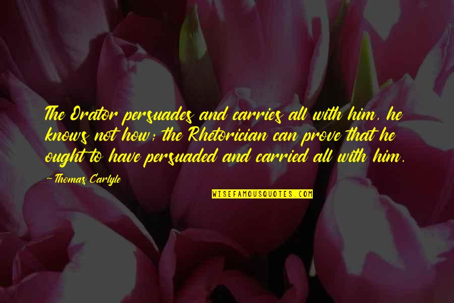 Dominocus Quotes By Thomas Carlyle: The Orator persuades and carries all with him,