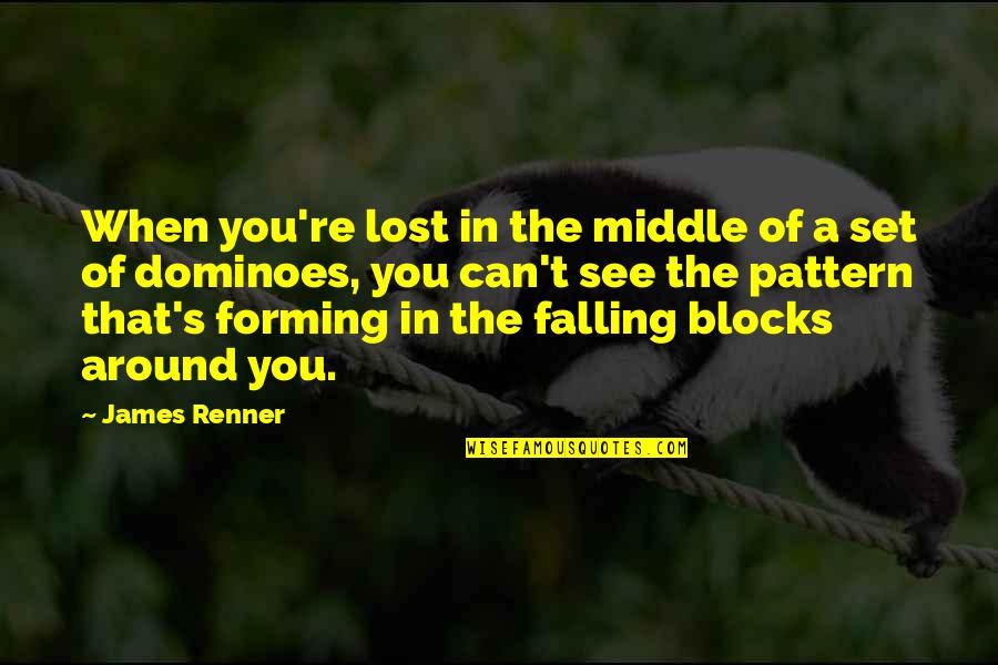 Dominoes Quotes By James Renner: When you're lost in the middle of a
