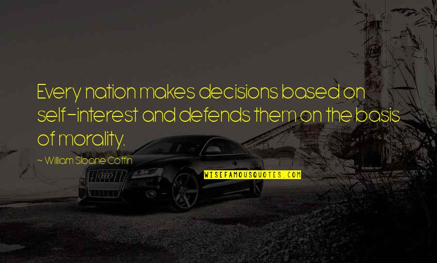 Dominus Infernus Quotes By William Sloane Coffin: Every nation makes decisions based on self-interest and Dominus Infernus Quotes By William Sloane Coffin: Every nation makes decisions based on self-interest and