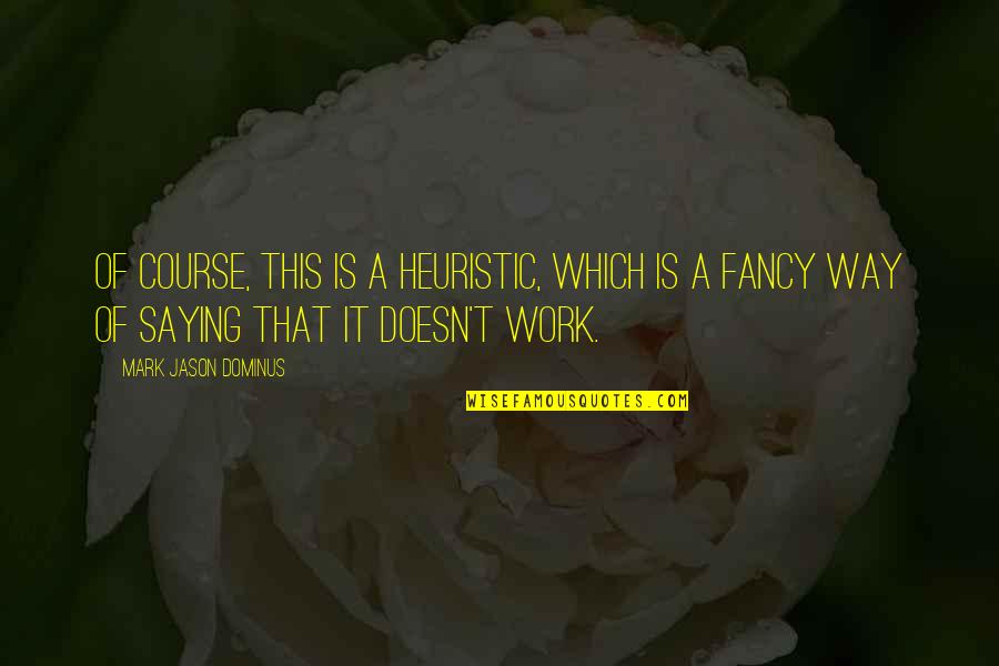 Dominus Quotes By Mark Jason Dominus: Of course, this is a heuristic, which is Dominus Quotes By Mark Jason Dominus: Of course, this is a heuristic, which is
