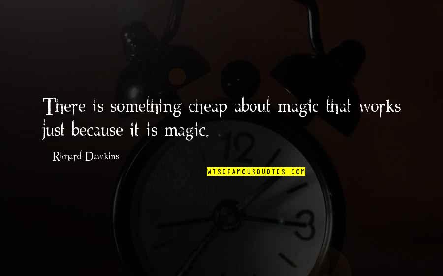 Dominus Winery Quotes By Richard Dawkins: There is something cheap about magic that works