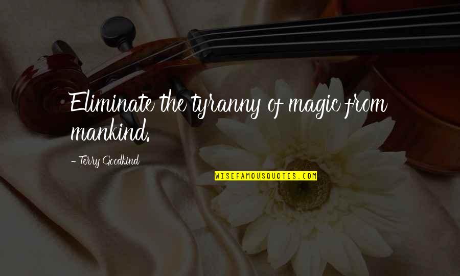 Dominus Winery Quotes By Terry Goodkind: Eliminate the tyranny of magic from mankind.