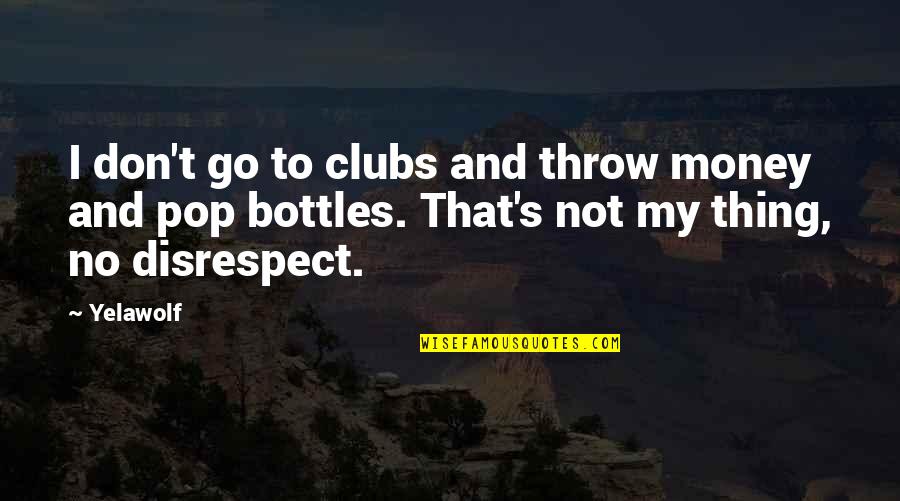 Dominykas Kazlauskas Quotes By Yelawolf: I don't go to clubs and throw money