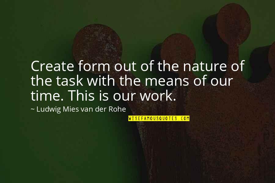 Domio Downtown Quotes By Ludwig Mies Van Der Rohe: Create form out of the nature of the