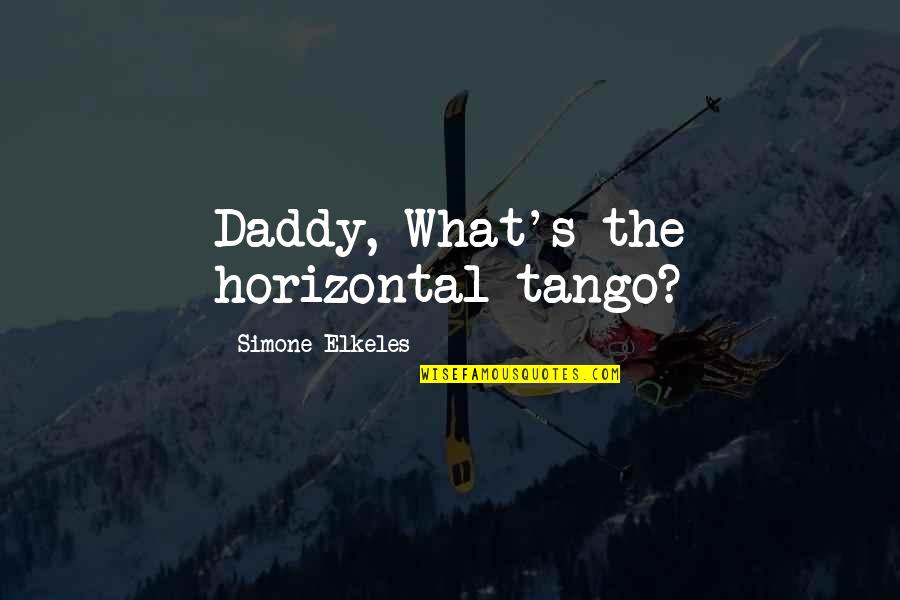 Domio Hotel Quotes By Simone Elkeles: Daddy, What's the horizontal tango?