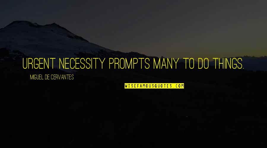 Domirey Quotes By Miguel De Cervantes: Urgent necessity prompts many to do things. Domirey Quotes By Miguel De Cervantes: Urgent necessity prompts many to do things.