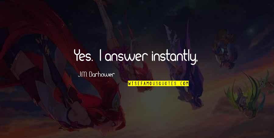 Domitian And Christians Quotes By J.M. Darhower: Yes." I answer instantly, Domitian And Christians Quotes By J.M. Darhower: Yes." I answer instantly,