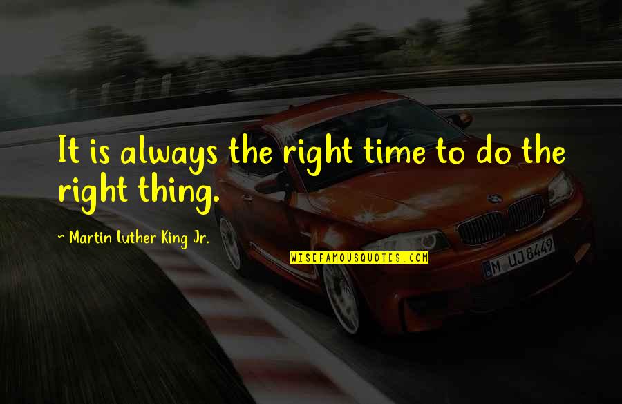 Domitian Persecution Quotes By Martin Luther King Jr.: It is always the right time to do Domitian Persecution Quotes By Martin Luther King Jr.: It is always the right time to do