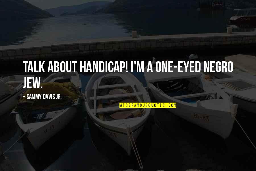 Domitian Persecution Quotes By Sammy Davis Jr.: Talk about handicap! I'm a one-eyed Negro Jew. Domitian Persecution Quotes By Sammy Davis Jr.: Talk about handicap! I'm a one-eyed Negro Jew.
