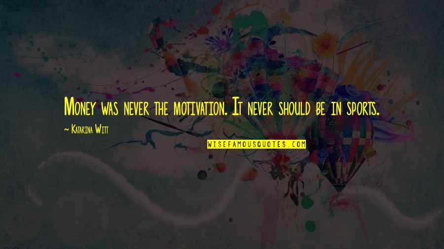 Domitilla Harding Quotes By Katarina Witt: Money was never the motivation. It never should Domitilla Harding Quotes By Katarina Witt: Money was never the motivation. It never should