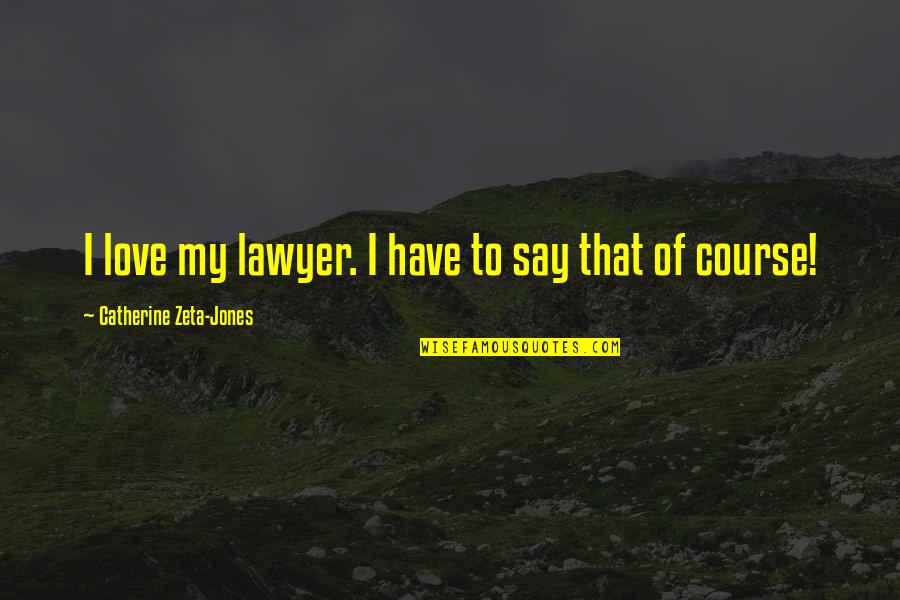 Domitille De Pressense Quotes By Catherine Zeta-Jones: I love my lawyer. I have to say