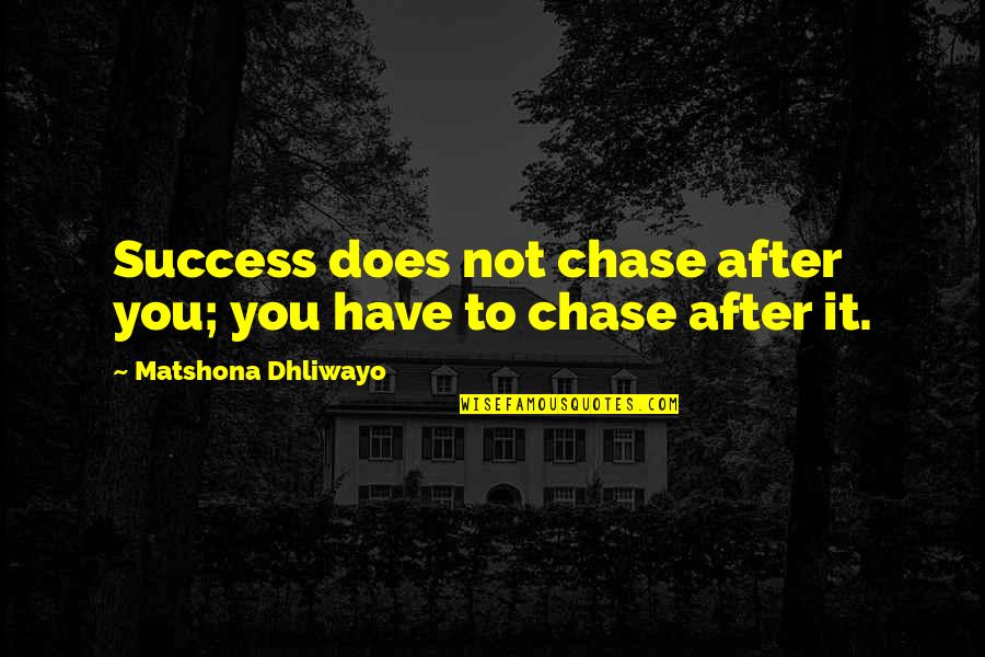 Domitille De Pressense Quotes By Matshona Dhliwayo: Success does not chase after you; you have