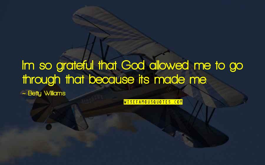 Domiziani Quotes By Betty Williams: I'm so grateful that God allowed me to