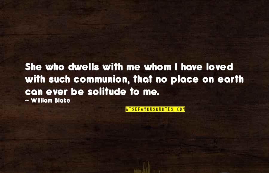 Dommages De Guerre Quotes By William Blake: She who dwells with me whom I have