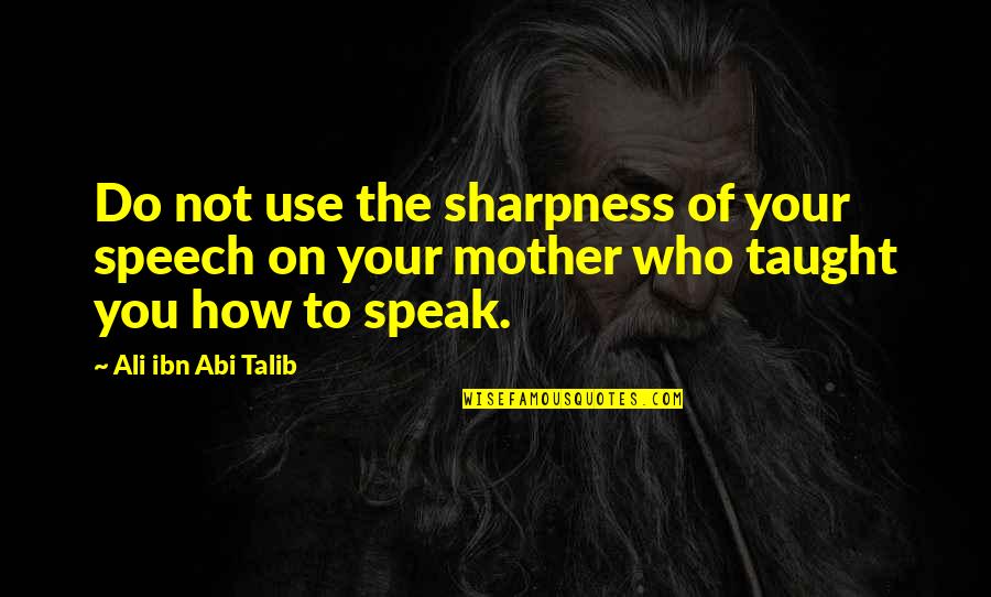 Dommartin Vaud Quotes By Ali Ibn Abi Talib: Do not use the sharpness of your speech Dommartin Vaud Quotes By Ali Ibn Abi Talib: Do not use the sharpness of your speech