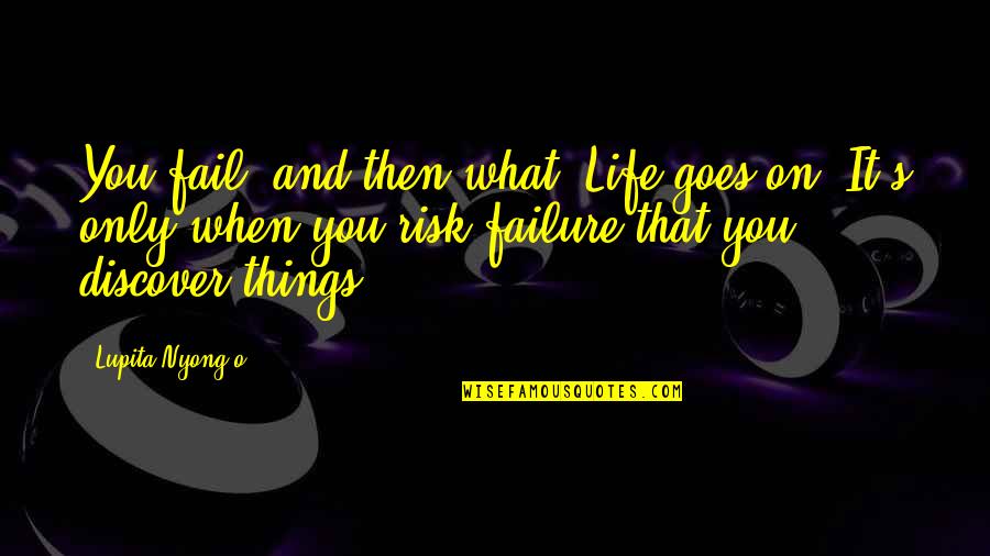 Dommartin Vaud Quotes By Lupita Nyong'o: You fail, and then what? Life goes on. Dommartin Vaud Quotes By Lupita Nyong'o: You fail, and then what? Life goes on.