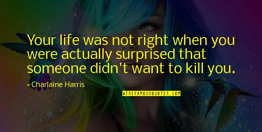 Domme Quotes By Charlaine Harris: Your life was not right when you were Domme Quotes By Charlaine Harris: Your life was not right when you were