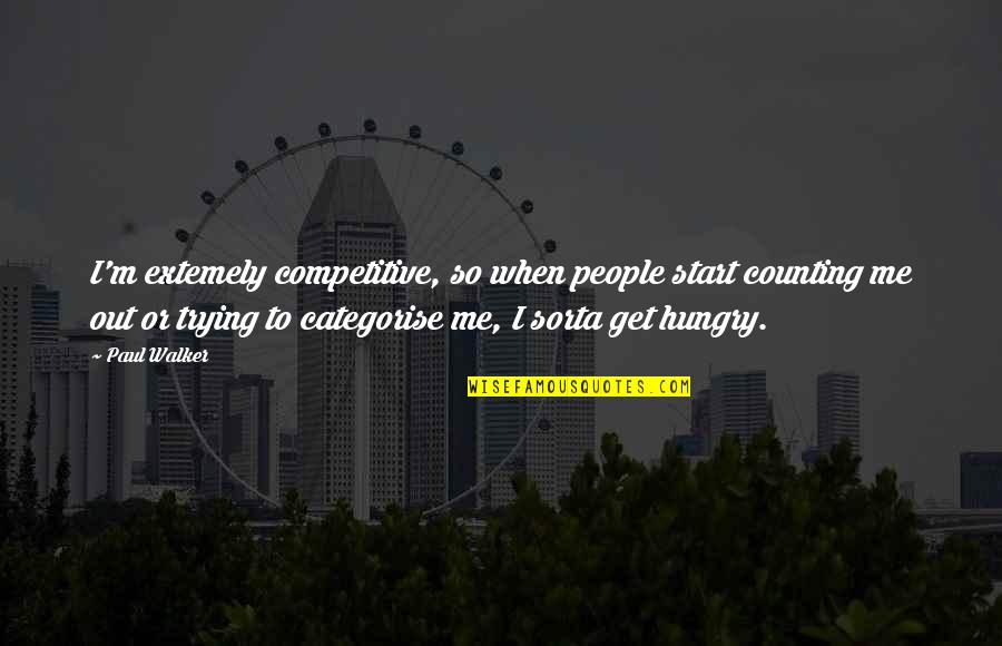 Dommelia Quotes By Paul Walker: I'm extemely competitive, so when people start counting Dommelia Quotes By Paul Walker: I'm extemely competitive, so when people start counting