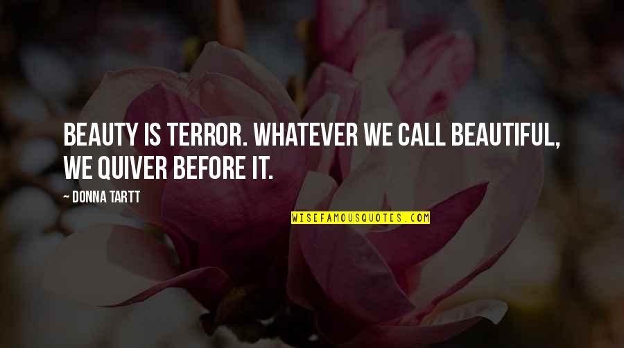 Dommelsch Quotes By Donna Tartt: Beauty is terror. Whatever we call beautiful, we