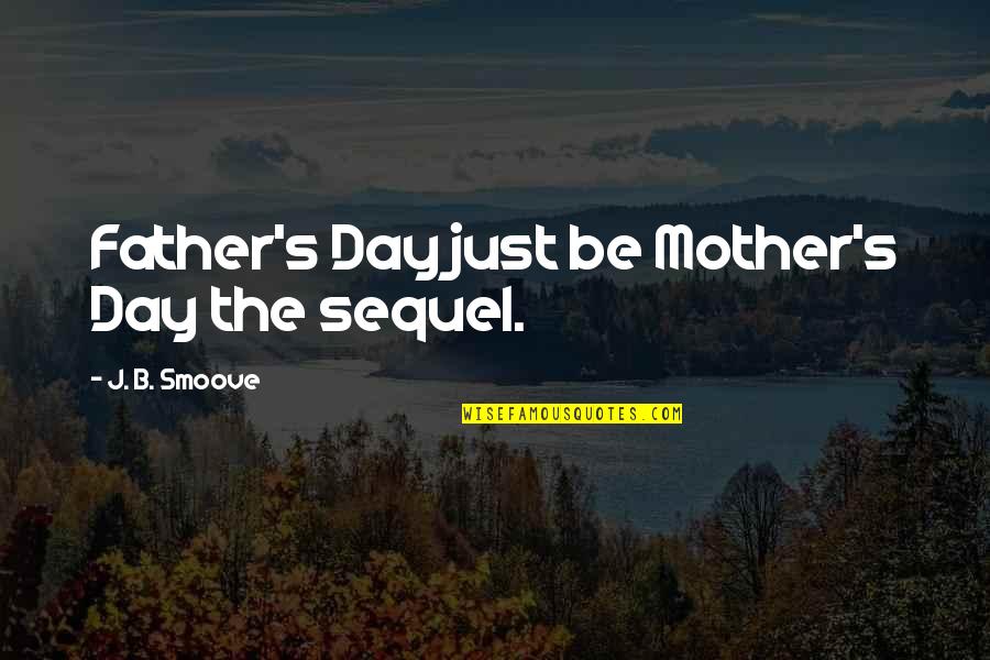 Dommelse Quotes By J. B. Smoove: Father's Day just be Mother's Day the sequel.