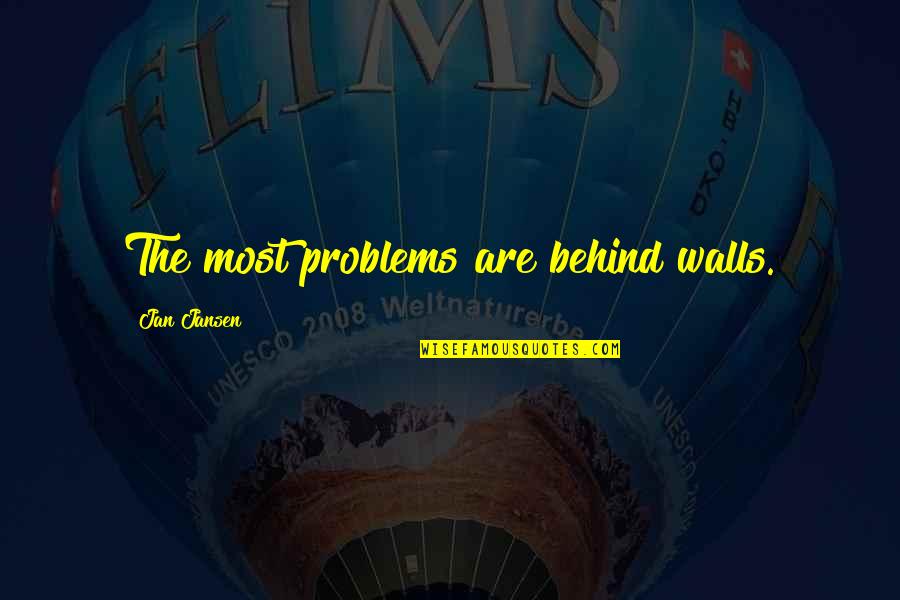Dommerars Quotes By Jan Jansen: The most problems are behind walls.