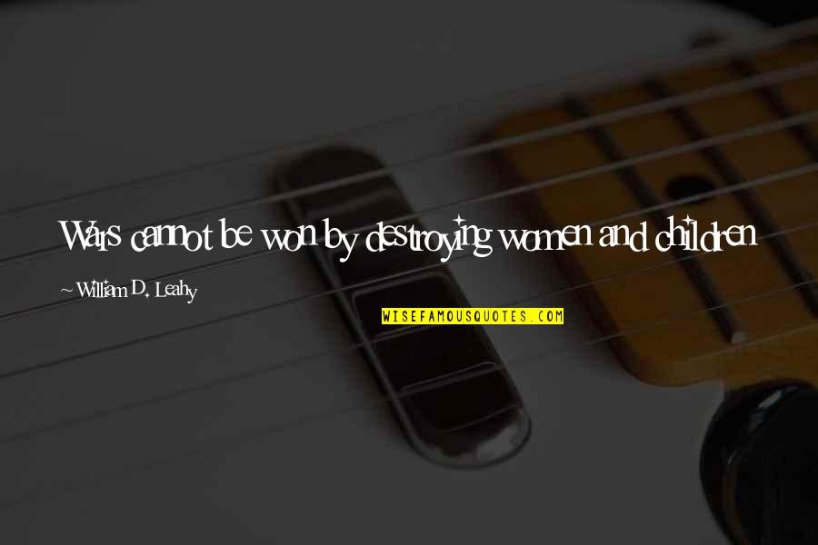 Dommermuth Law Quotes By William D. Leahy: Wars cannot be won by destroying women and Dommermuth Law Quotes By William D. Leahy: Wars cannot be won by destroying women and