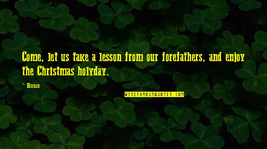 Domn8er Quotes By Horace: Come, let us take a lesson from our