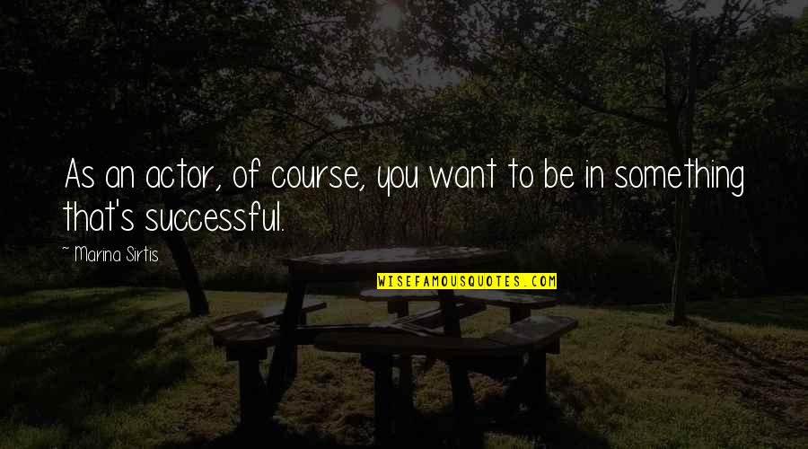 Domna Michailidou Quotes By Marina Sirtis: As an actor, of course, you want to