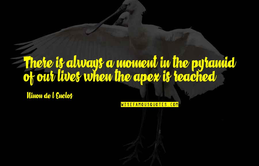 Domnall Quotes By Ninon De L'Enclos: There is always a moment in the pyramid Domnall Quotes By Ninon De L'Enclos: There is always a moment in the pyramid