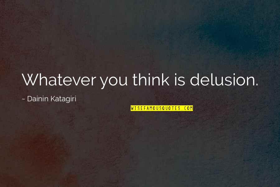 Domnita Ralu Quotes By Dainin Katagiri: Whatever you think is delusion. Domnita Ralu Quotes By Dainin Katagiri: Whatever you think is delusion.