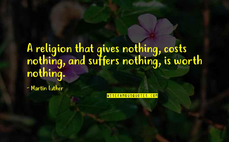 Domnitorul Alexandru Quotes By Martin Luther: A religion that gives nothing, costs nothing, and Domnitorul Alexandru Quotes By Martin Luther: A religion that gives nothing, costs nothing, and