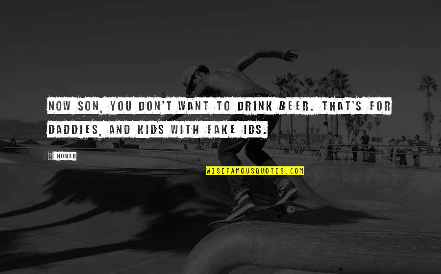 Domnitz Domnitz Quotes By Homer: Now son, you don't want to drink beer.